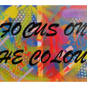 Limited print run from the hand painted piece showcasing the words 'Focus on the colour' in bold black writing and bright, vibrant colours in the background Irish Artmart